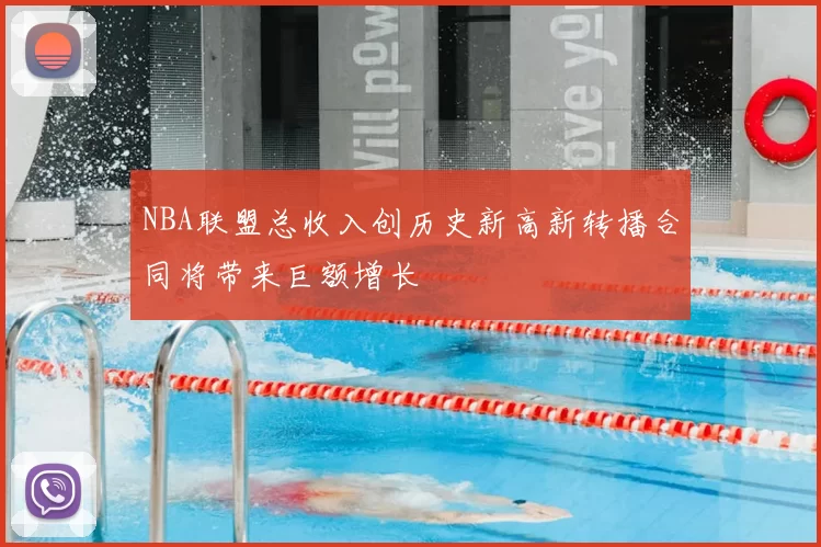 NBA联盟总收入创历史新高新转播合同将带来巨额增长