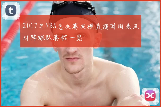 2017年NBA总决赛央视直播时间表及对阵球队赛程一览