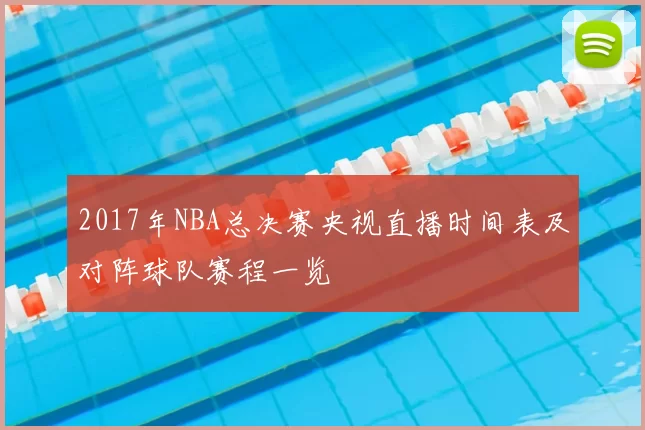 2017年NBA总决赛央视直播时间表及对阵球队赛程一览