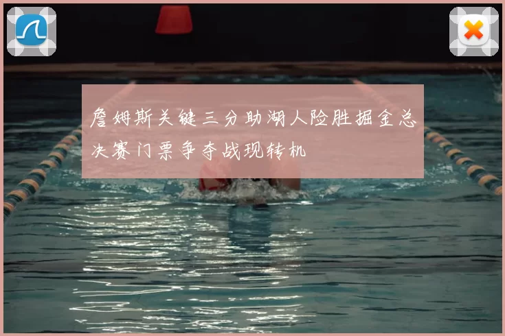 詹姆斯关键三分助湖人险胜掘金总决赛门票争夺战现转机