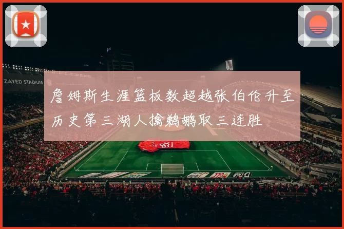 詹姆斯生涯篮板数超越张伯伦升至历史第三湖人擒鹈鹕取三连胜