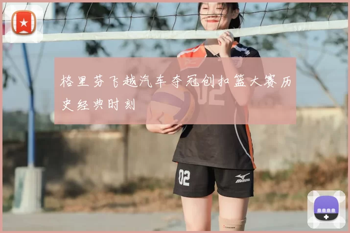 格里芬飞越汽车夺冠创扣篮大赛历史经典时刻