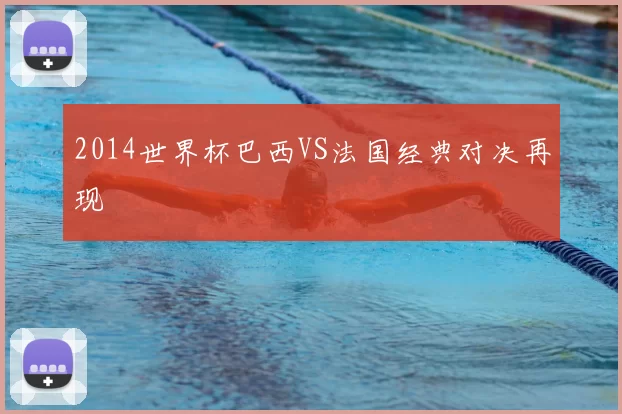 2014世界杯巴西VS法国经典对决再现