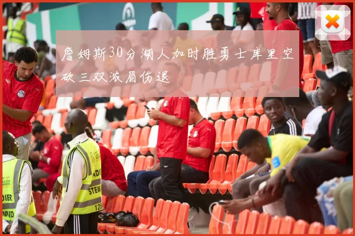 詹姆斯30分湖人加时胜勇士库里空砍三双浓眉伤退
