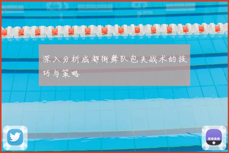 深入分析成都街舞队包夹战术的技巧与策略