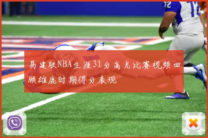 易建联NBA生涯31分高光比赛视频回顾雄鹿时期得分表现