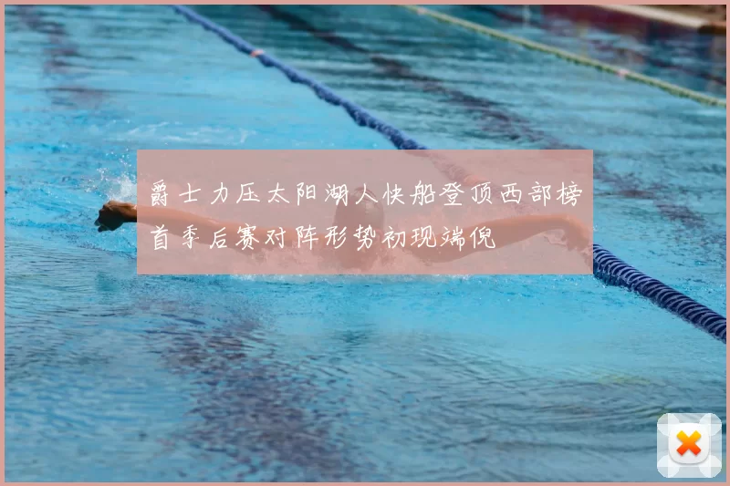 爵士力压太阳湖人快船登顶西部榜首季后赛对阵形势初现端倪