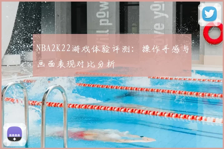 NBA2K22游戏体验评测：操作手感与画面表现对比分析