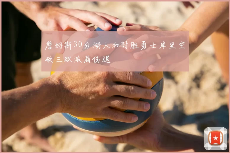 詹姆斯30分湖人加时胜勇士库里空砍三双浓眉伤退