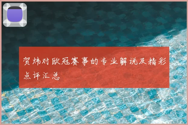 贺炜对欧冠赛事的专业解说及精彩点评汇总